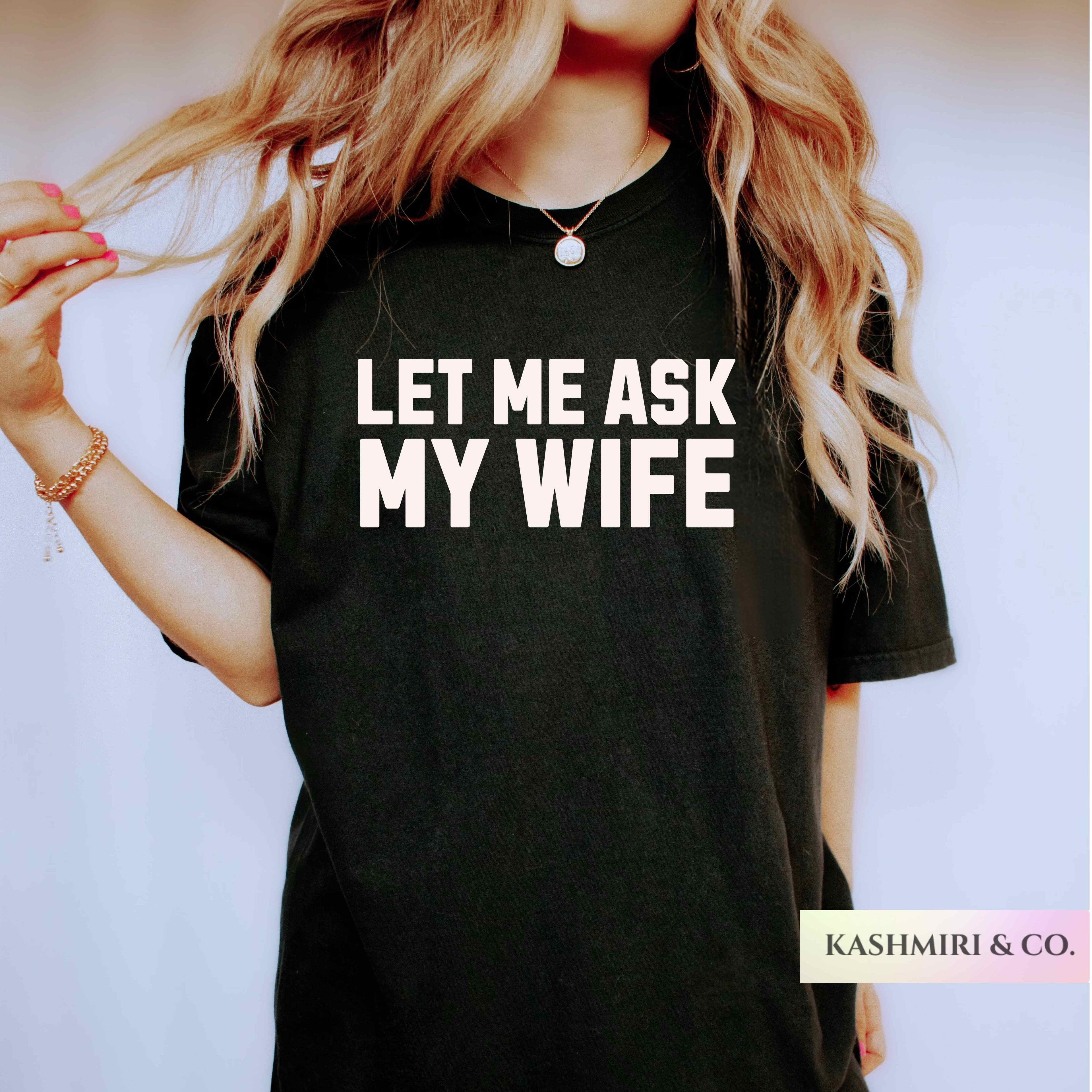 Let Me Ask My Wife Comfort Colors Shirts, Funny Husband Tee, Relationship Gift, Sarcastic Shirt, Matching Couple Shirts, Wife Approval