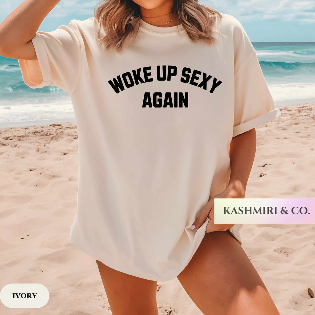 Woke Up Sexy Again Funny Shirt, Sarcastic TShirt, Sarcasm Tee, Gift For Wife T-Shirt, Gift For Couples Sarcastic Quotes Shirt Boyfriend Gift