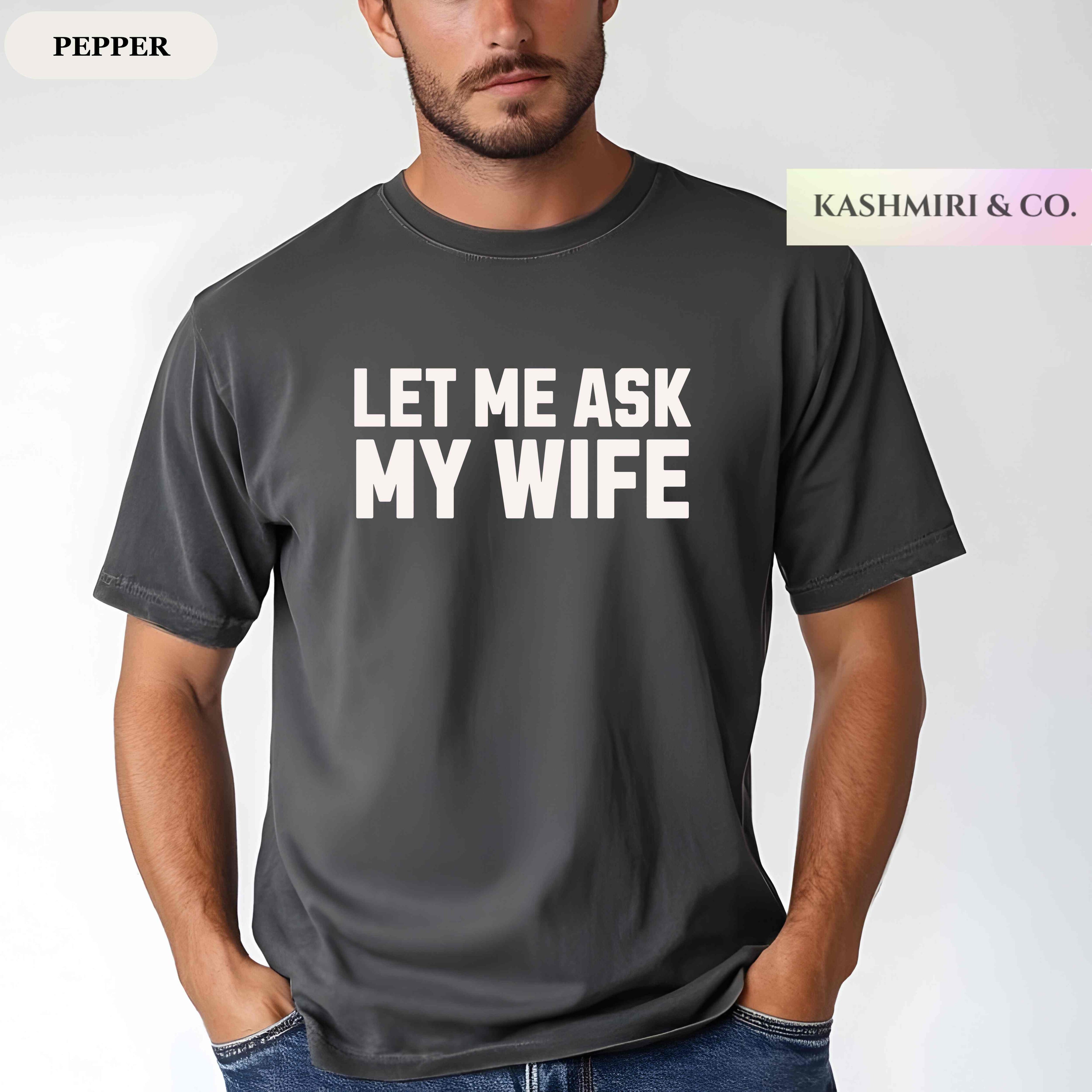 LET ME ASK MY WIFE TEE